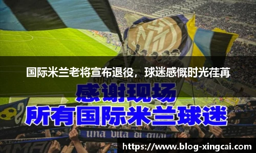 国际米兰老将宣布退役，球迷感慨时光荏苒