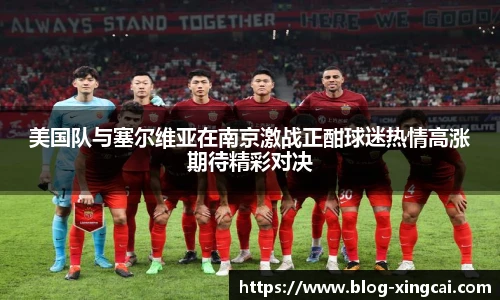 美国队与塞尔维亚在南京激战正酣球迷热情高涨期待精彩对决