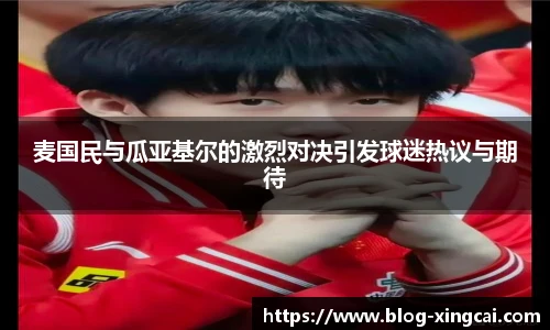 麦国民与瓜亚基尔的激烈对决引发球迷热议与期待