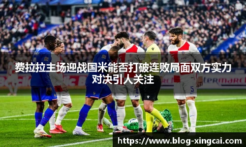 费拉拉主场迎战国米能否打破连败局面双方实力对决引人关注
